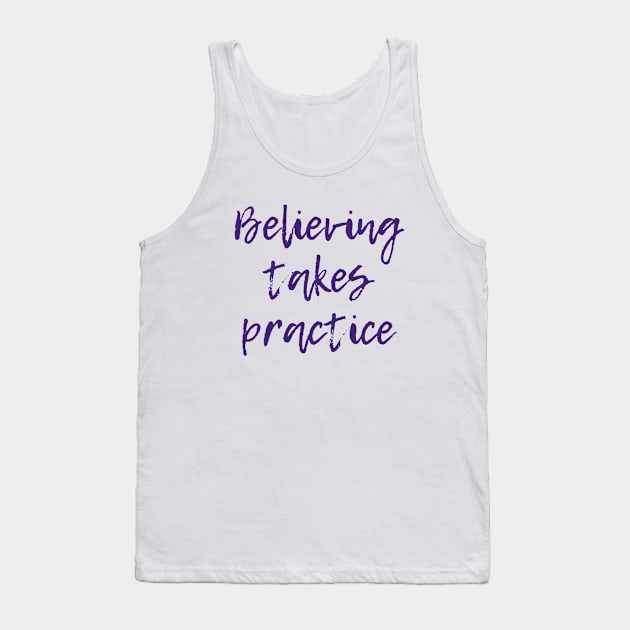 Believing Takes Practice Tank Top by ryanmcintire1232